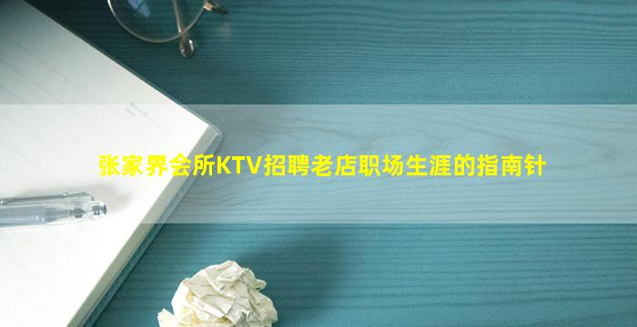 张家界会所KTV招聘老店职场生涯的指南针